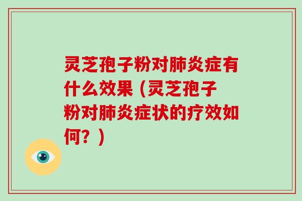 灵芝孢子粉对有什么效果 (灵芝孢子粉对状的疗效如何？)