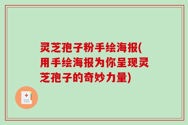 灵芝孢子粉手绘海报(用手绘海报为你呈现灵芝孢子的奇妙力量)