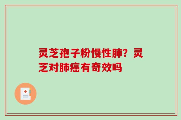 灵芝孢子粉慢性？灵芝对有奇效吗