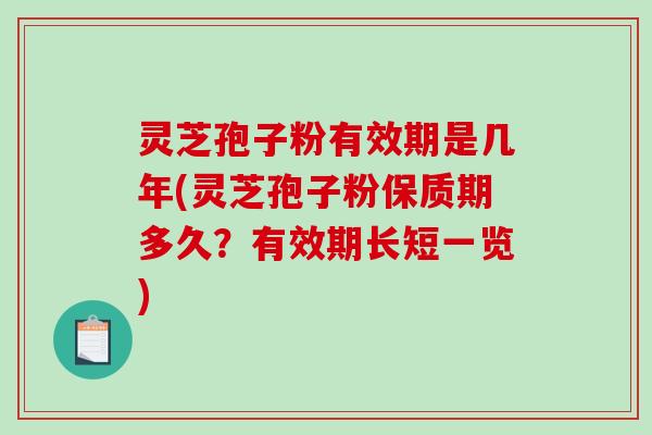 灵芝孢子粉有效期是几年(灵芝孢子粉保质期多久？有效期长短一览)