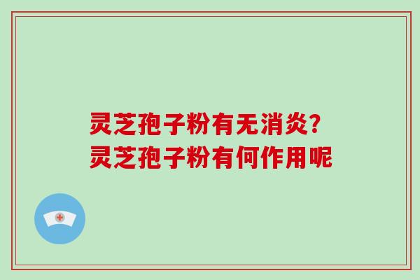 灵芝孢子粉有无？灵芝孢子粉有何作用呢