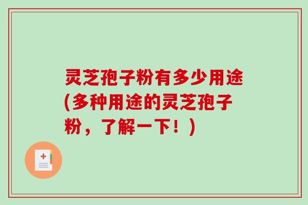灵芝孢子粉有多少用途(多种用途的灵芝孢子粉，了解一下！)