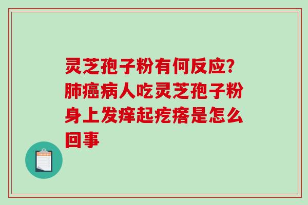 灵芝孢子粉有何反应？肺癌病人吃灵芝孢子粉身上发痒起疙瘩是怎么回事