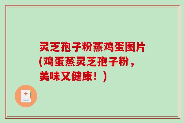 灵芝孢子粉蒸鸡蛋图片(鸡蛋蒸灵芝孢子粉，美味又健康！)