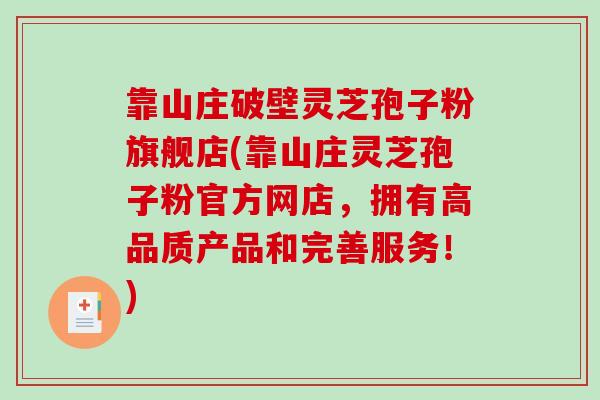 靠山庄破壁灵芝孢子粉旗舰店(靠山庄灵芝孢子粉官方网店,拥有高品质产品和完善服务!) 靠山庄破壁灵芝孢子粉旗舰店(靠山庄灵芝孢子粉官方网店,拥有高品质产品和完善服务!)