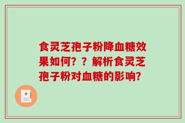 食灵芝孢子粉降效果如何？？解析食灵芝孢子粉对的影响？