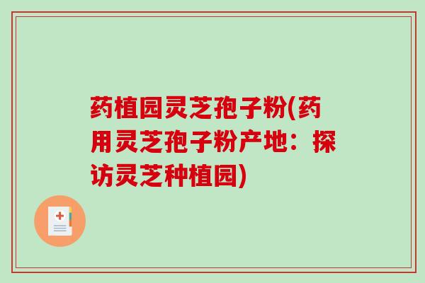 药植园灵芝孢子粉(药用灵芝孢子粉产地：探访灵芝种植园)