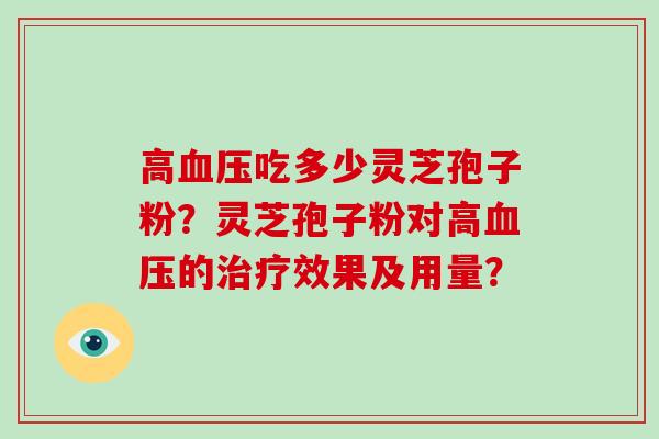 高吃多少灵芝孢子粉？灵芝孢子粉对高的效果及用量？