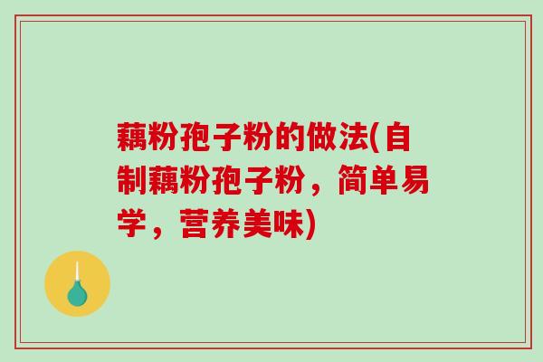 藕粉孢子粉的做法(自制藕粉孢子粉，简单易学，营养美味)