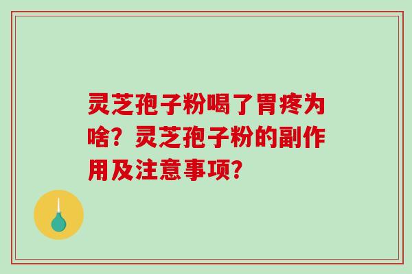 灵芝孢子粉喝了胃疼为啥?灵芝孢子粉的副作用及注意事项? 灵芝孢子粉喝了胃疼为啥?灵芝孢子粉的副作用及注意事项?