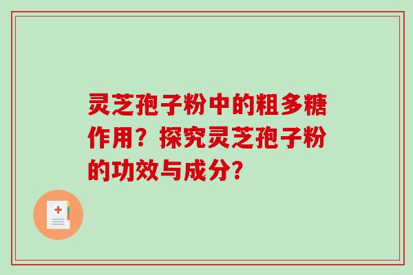 灵芝孢子粉中的粗多糖作用？探究灵芝孢子粉的功效与成分？