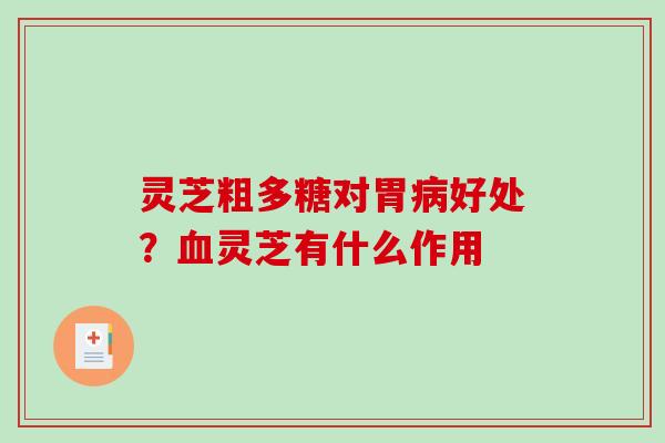 灵芝粗多糖对胃好处？灵芝有什么作用