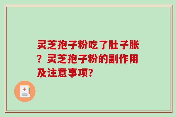 灵芝孢子粉吃了肚子胀？灵芝孢子粉的副作用及注意事项？
