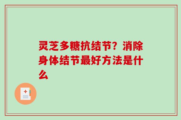 灵芝多糖抗结节？消除身体结节好方法是什么