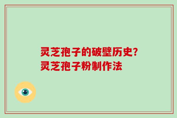 灵芝孢子的破壁历史？灵芝孢子粉制作法