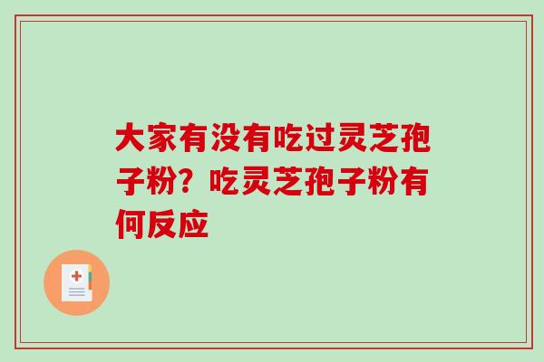 大家有没有吃过灵芝孢子粉？吃灵芝孢子粉有何反应