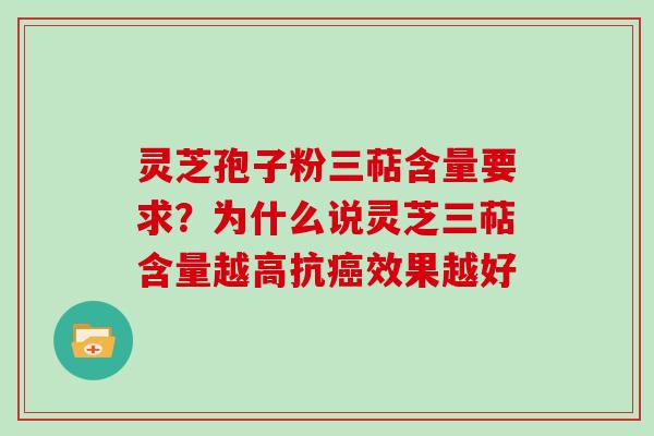 灵芝孢子粉三萜含量要求？为什么说灵芝三萜含量越高抗癌效果越好