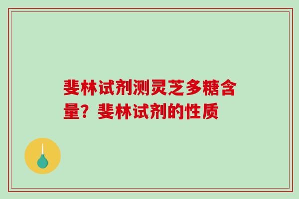 斐林试剂测灵芝多糖含量？斐林试剂的性质