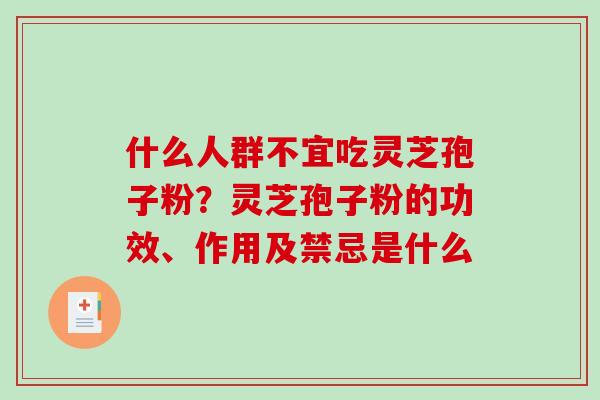 什么人群不宜吃灵芝孢子粉？灵芝孢子粉的功效、作用及禁忌是什么