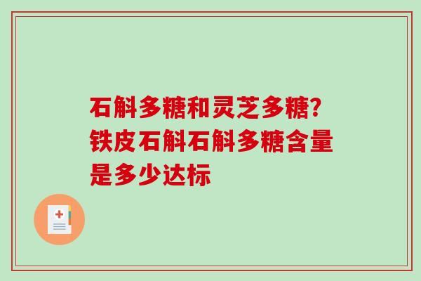 石斛多糖和灵芝多糖？铁皮石斛石斛多糖含量是多少达标