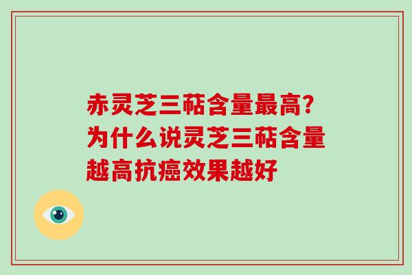 赤灵芝三萜含量高？为什么说灵芝三萜含量越高抗效果越好