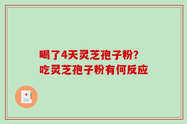 喝了4天灵芝孢子粉?吃灵芝孢子粉有何反应 喝了4天灵芝孢子粉?吃灵芝孢子粉有何反应