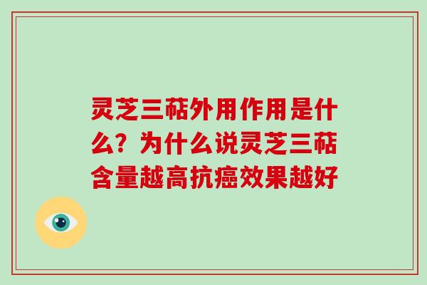 灵芝三萜外用作用是什么？为什么说灵芝三萜含量越高抗癌效果越好