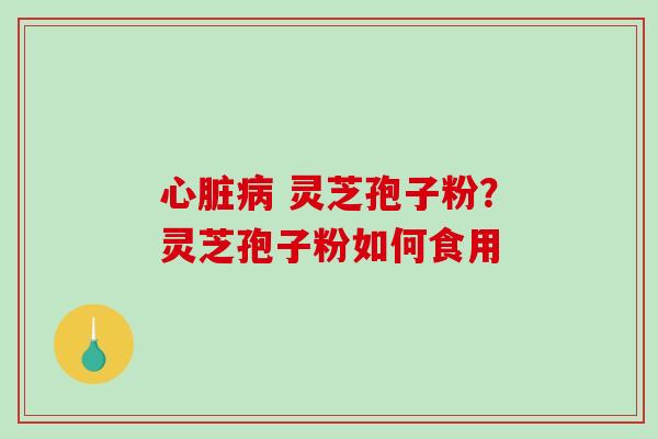  灵芝孢子粉？灵芝孢子粉如何食用