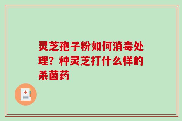 灵芝孢子粉如何消毒处理？种灵芝打什么样的杀菌药