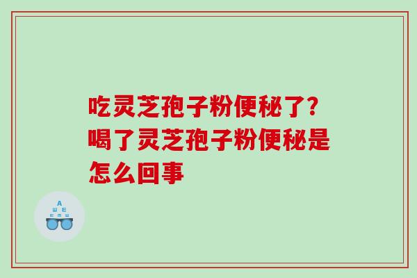 吃灵芝孢子粉了？喝了灵芝孢子粉是怎么回事