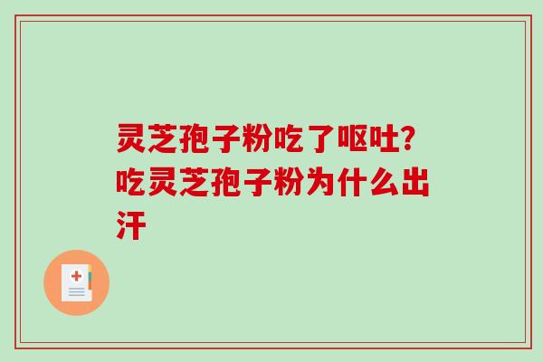 灵芝孢子粉吃了？吃灵芝孢子粉为什么出汗