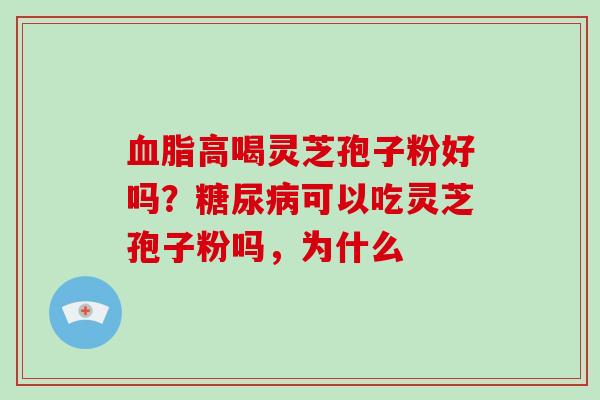 高喝灵芝孢子粉好吗？可以吃灵芝孢子粉吗，为什么
