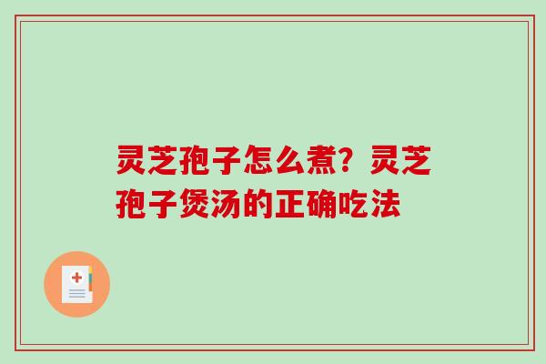 灵芝孢子怎么煮?灵芝孢子煲汤的正确吃法 灵芝孢子怎么煮?灵芝孢子煲汤的正确吃法