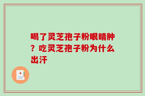 喝了灵芝孢子粉眼睛肿？吃灵芝孢子粉为什么出汗