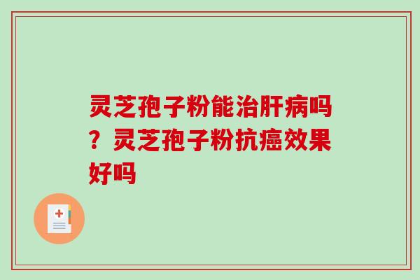 灵芝孢子粉能吗?灵芝孢子粉抗效果好吗 灵芝孢子粉能吗?灵芝孢子粉抗效果好吗
