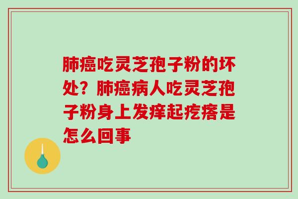 吃灵芝孢子粉的坏处？人吃灵芝孢子粉身上发痒起疙瘩是怎么回事