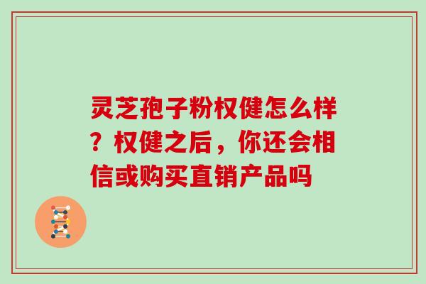 灵芝孢子粉权健怎么样？权健之后，你还会相信或购买直销产品吗
