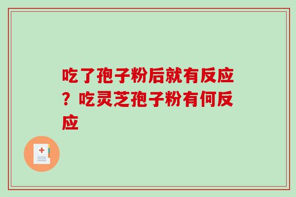 吃了孢子粉后就有反应?吃灵芝孢子粉有何反应 吃了孢子粉后就有反应?吃灵芝孢子粉有何反应