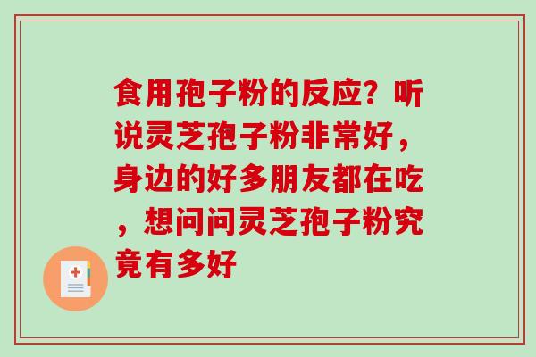食用孢子粉的反应？听说灵芝孢子粉非常好，身边的好多朋友都在吃，想问问灵芝孢子粉究竟有多好