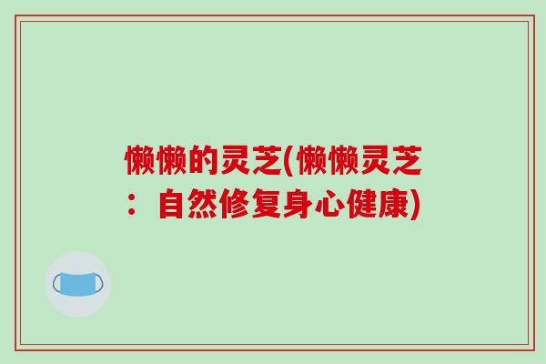 懒懒的灵芝(懒懒灵芝：自然修复身心健康)