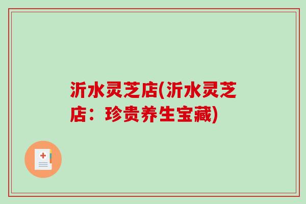 沂水灵芝店(沂水灵芝店：珍贵养生宝藏)