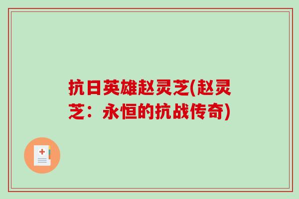抗日英雄赵灵芝(赵灵芝:永恒的抗战传奇) 抗日英雄赵灵芝(赵灵芝:永恒的抗战传奇)