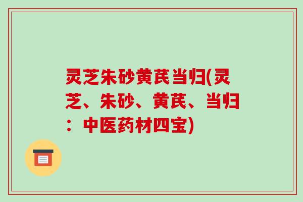 灵芝朱砂黄芪当归(灵芝、朱砂、黄芪、当归：中医药材四宝)