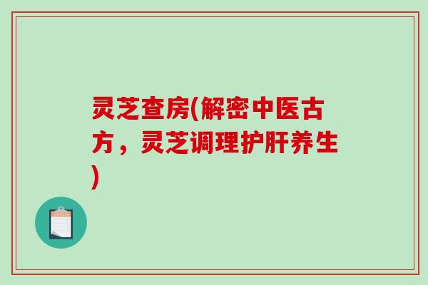 灵芝查房(解密中医古方,灵芝调理养生) 灵芝查房(解密中医古方,灵芝调理养生)