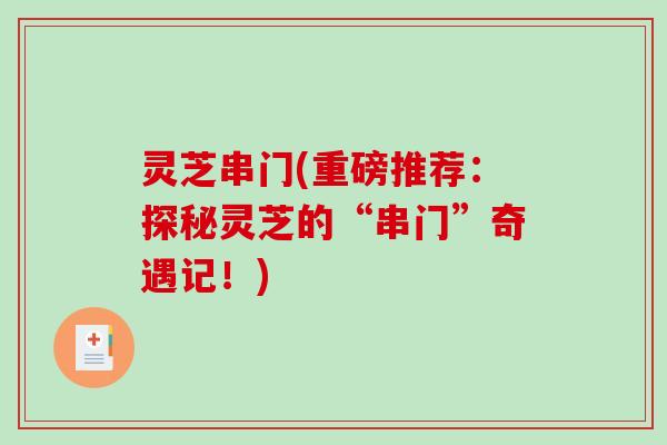 灵芝串门(重磅推荐：探秘灵芝的“串门”奇遇记！)