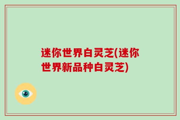 迷你世界白灵芝(迷你世界新品种白灵芝)