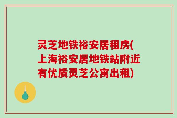 灵芝地铁裕安居租房(上海裕安居地铁站附近有优质灵芝公寓出租)