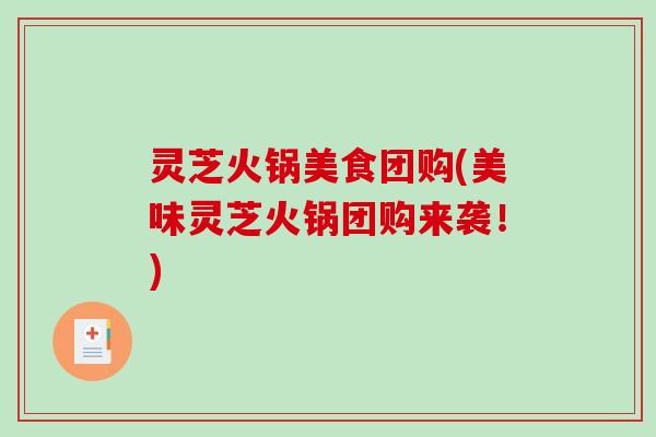 灵芝火锅美食团购(美味灵芝火锅团购来袭！)