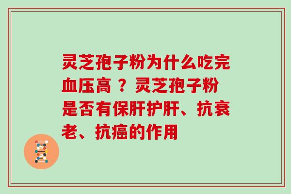 灵芝孢子粉为什么吃完高 ?灵芝孢子粉是否有、抗、抗的作用 灵芝孢子粉为什么吃完高 ?灵芝孢子粉是否有、抗、抗的作用