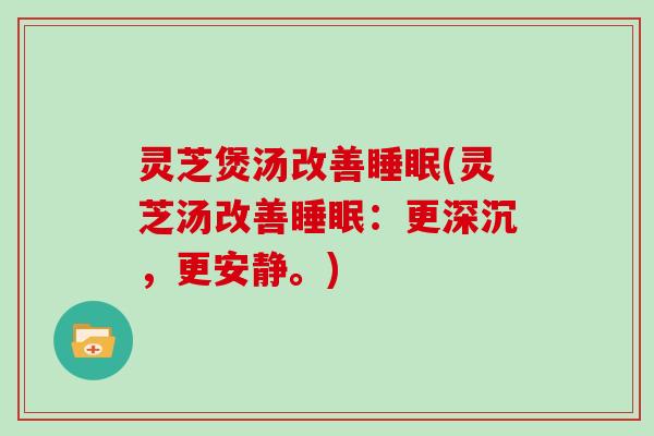 灵芝煲汤改善(灵芝汤改善：更深沉，更安静。)